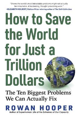How to Save the World for Just a Trillion Dollars: The Ten Biggest Problems We Can Actually Fix book