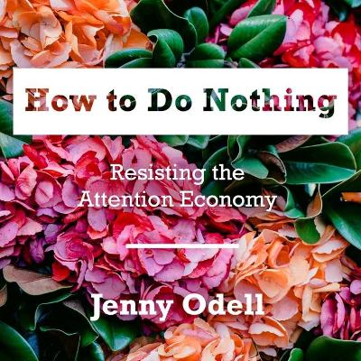 How to Do Nothing: Resisting the Attention Economy book