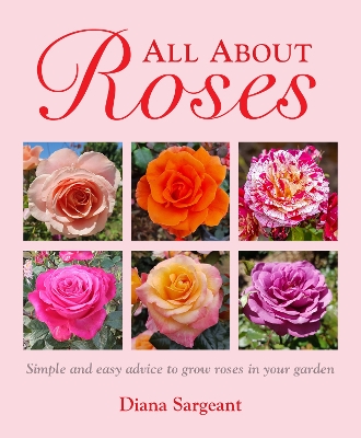 All About Roses: Simple and easy advice to grow roses in your garden book