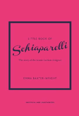 Little Book of Schiaparelli: The Story of the Iconic Fashion Designer by Emma Baxter-Wright