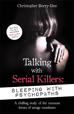 Talking with Serial Killers: Sleeping with Psychopaths: A chilling study of the innocent lovers of savage murderers book