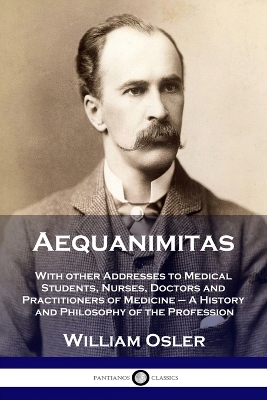 Aequanimitas: With other Addresses to Medical Students, Nurses, Doctors and Practitioners of Medicine - A History and Philosophy of the Profession book