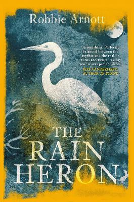 The Rain Heron: SHORTLISTED FOR THE MILES FRANKLIN LITERARY AWARD 2021 by Robbie Arnott