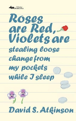 Roses are Red, Violets Are Stealing Loose Change From My Pockets While I Sleep book