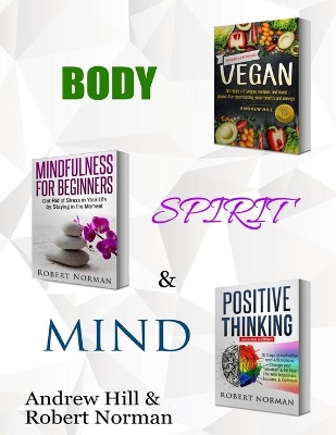 Vegan, Mindfulness for Beginners, Positive Thinking: 3 Books in 1! 30 Days of Vegan Recipies and Meal Plans, Learn to Stay in the Moment, 30 Days of Positive ... Meditation, Positive Affirmations) book