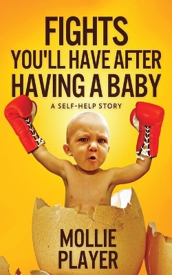 Fights You'll Have After Having A Baby: A Self-Helf Story by Mollie Player