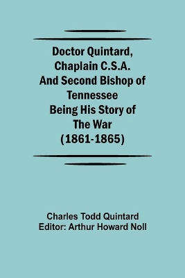 Doctor Quintard, Chaplain C.S.A. and Second Bishop of Tennessee Being His Story of the War (1861-1865) book