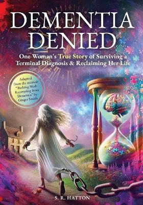 Dementia Denied: One Woman's True Story of Surviving a Terminal Diagnosis & Reclaiming Her Life book