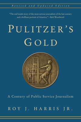 Pulitzer's Gold: A Century of Public Service Journalism by Roy Harris , Jr.