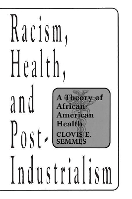 Racism, Health, and Post-Industrialism by Clovis E. Semmes
