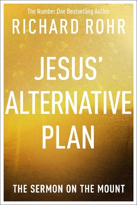 Jesus' Alternative Plan: The Sermon on the Mount by Richard Rohr