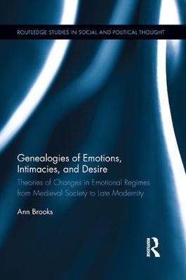 Genealogies of Emotions, Intimacies, and Desire: Theories of Changes in Emotional Regimes from Medieval Society to Late Modernity by Ann Brooks