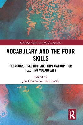 Vocabulary and the Four Skills: Pedagogy, Practice, and Implications for Teaching Vocabulary by Jon Clenton