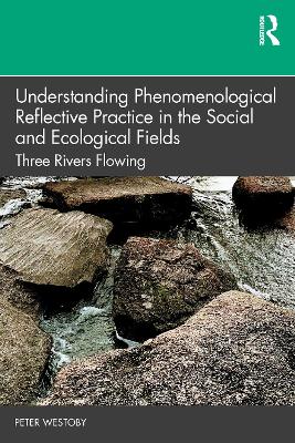 Understanding Phenomenological Reflective Practice in the Social and Ecological Fields: Three Rivers Flowing book