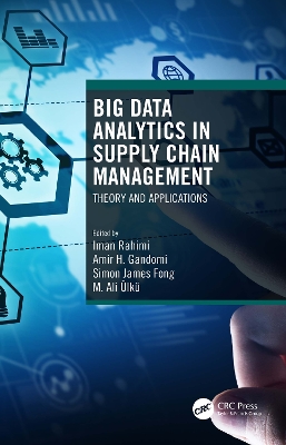 Big Data Analytics in Supply Chain Management: Theory and Applications by Iman Rahimi