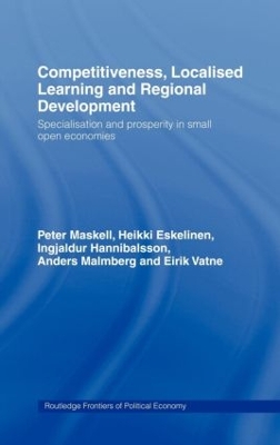 Competitiveness, Localised Learning and Regional Development by Peter Maskell