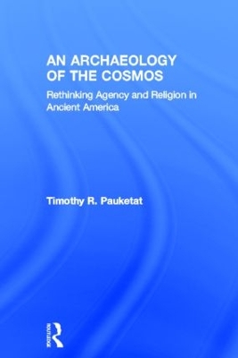 An Archaeology of the Cosmos by Timothy R. Pauketat