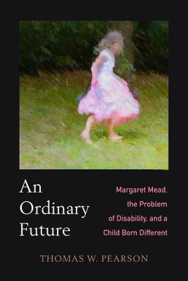 An Ordinary Future: Margaret Mead, the Problem of Disability, and a Child Born Different book