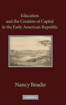 Education and the Creation of Capital in the Early American Republic book
