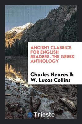 Ancient Classics for English Readers. the Greek Anthology by Charles Neaves