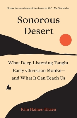 Sonorous Desert: What Deep Listening Taught Early Christian Monks—and What It Can Teach Us by Kim Haines-Eitzen