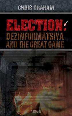 Election: Dezinformatsiya and the Great Game book