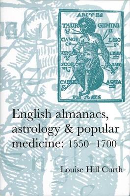 English Almanacs, Astrology and Popular Medicine, 1550-1700 by Louise Hill-Curth