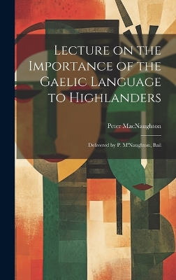 Lecture on the Importance of the Gaelic Language to Highlanders: Delivered by P. M'Naughton, Bail book