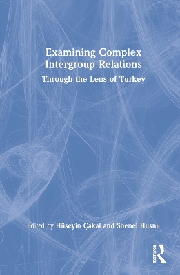 Examining Complex Intergroup Relations: Through the Lens of Turkey by Hüseyin Çakal