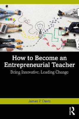 How to Become an Entrepreneurial Teacher: Being Innovative, Leading Change book