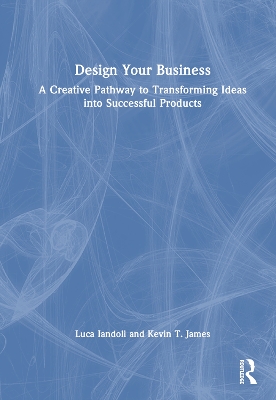 Design Your Business: A Creative Pathway to Transforming Ideas into Successful Products by Luca Iandoli