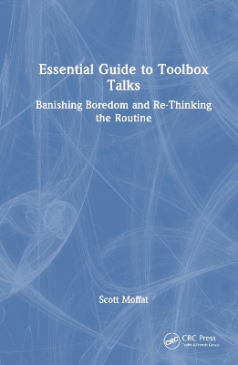 Essential Guide to Toolbox Talks: Banishing Boredom and Re-Thinking the Routine by Scott Moffat