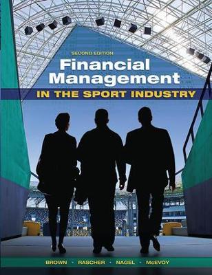 Financial Management in the Sport Industry by Matthew T. Brown