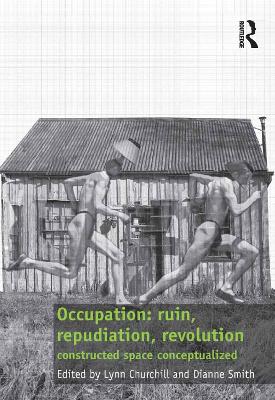 Occupation: ruin, repudiation, revolution: constructed space conceptualized by Lynn Churchill