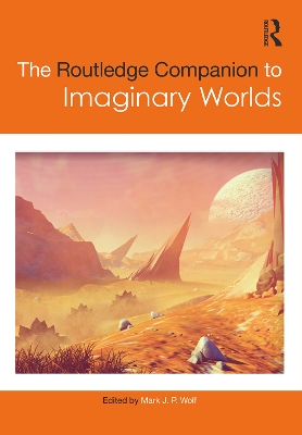 The The Routledge Companion to Imaginary Worlds by Mark Wolf