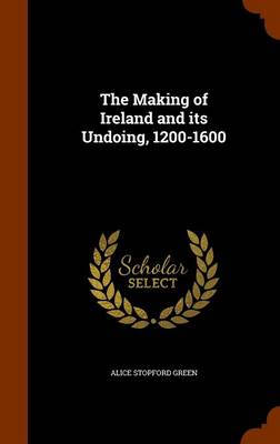 Making of Ireland and Its Undoing, 1200-1600 book