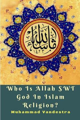 Who Is Allah Swt God in Islam Religion? book