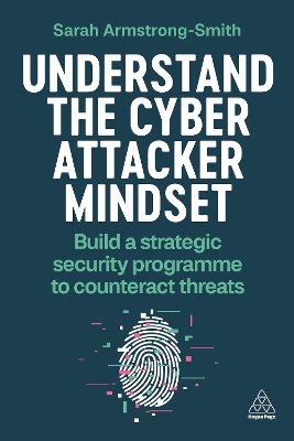 Understand the Cyber Attacker Mindset: Build a Strategic Security Programme to Counteract Threats book