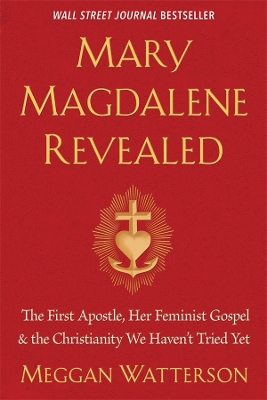 Mary Magdalene Revealed: The First Apostle, Her Feminist Gospel & the Christianity We Haven't Tried Yet book