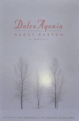 Dolce Agonia: A Novel / Nancy Huston. by Nancy Huston