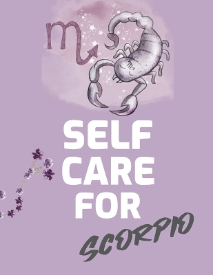 Self Care For Scorpio: For Adults For Autism Moms For Nurses Moms Teachers Teens Women With Prompts Day and Night Self Love Gift book