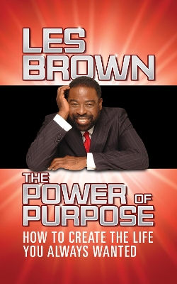 The Power of Purpose: How to Create the Life You Always Wanted by Les Brown