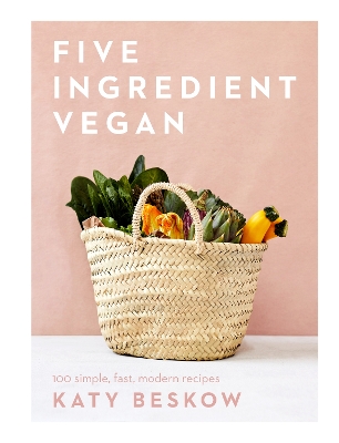 Five Ingredient Vegan: 100 Simple, Fast, Modern Recipes book