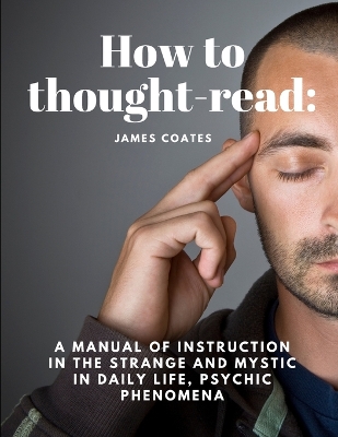 How to thought-read: A manual of instruction in the strange and mystic in daily life, psychic phenomena book