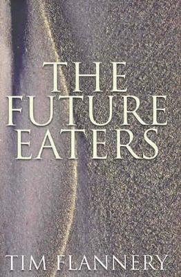 The Future Eaters: An Ecological History of Australasian Lands and People book