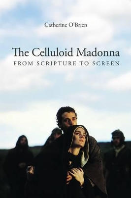 The Celluloid Madonna - From Scripture to Screen by Catherine O′brien