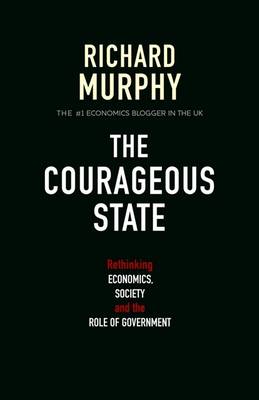 The Courageous State: Rethinking Economics, Society and the Role of Government book