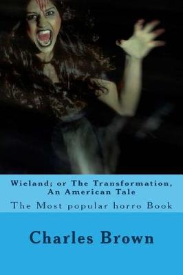 Wieland; Or the Transformation, an American Tale by Charles Brockden Brown