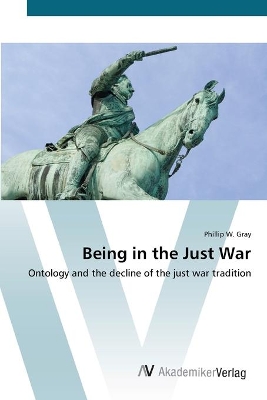 Being in the Just War by Phillip W Gray