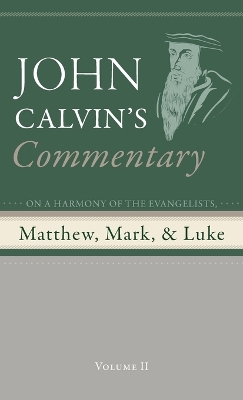 Commentary on a Harmony of the Evangelists, Matthew, Mark, and Luke, Volume 2 by John Calvin